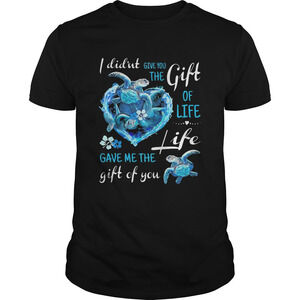 I Didnt Give You The Gift Of Life Gave Me The Life Gift Of You Turtle Blue Shirt